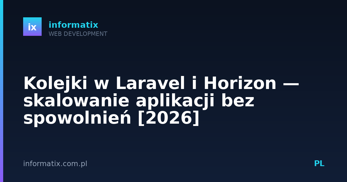 Kolejki w Laravel i Horizon — skalowanie aplikacji bez spowolnień [2026]