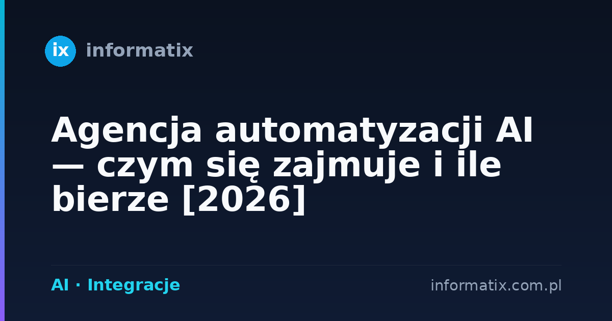 Agencja automatyzacji AI — czym się zajmuje i ile bierze [2026]