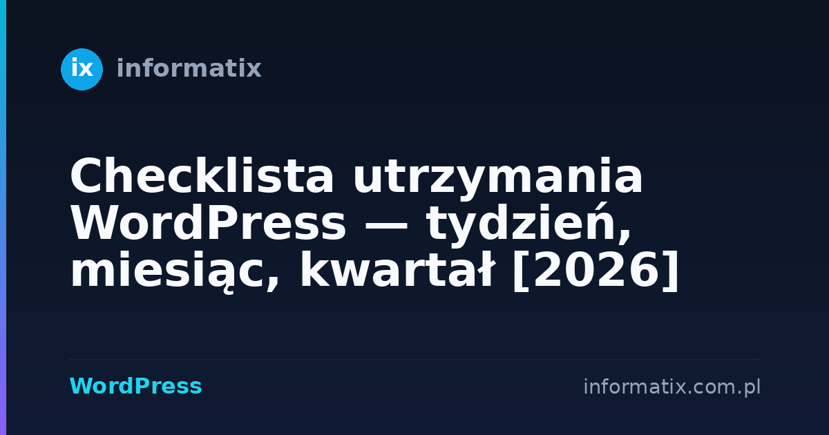 Checklista utrzymania WordPress — tydzień, miesiąc, kwartał [2026]