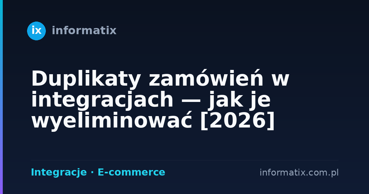 Duplikaty zamówień w integracjach — jak je wyeliminować [2026]