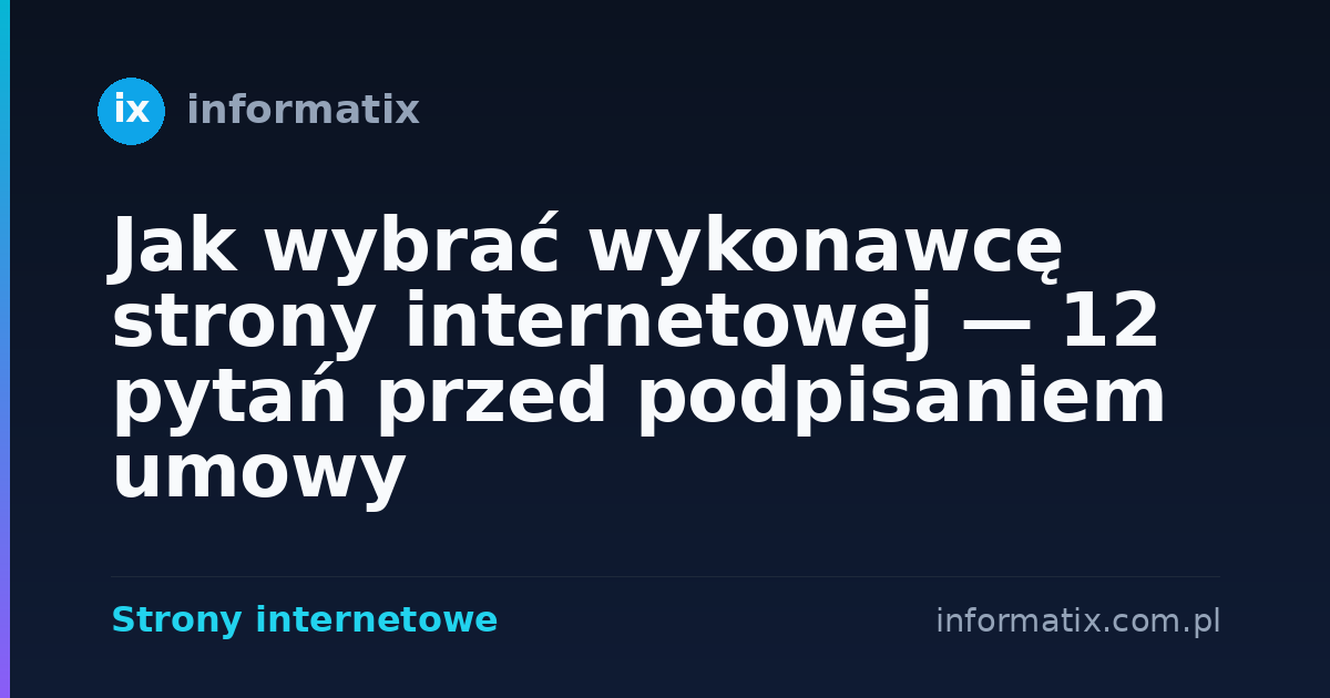 Jak wybrać wykonawcę strony internetowej — 12 pytań przed podpisaniem umowy