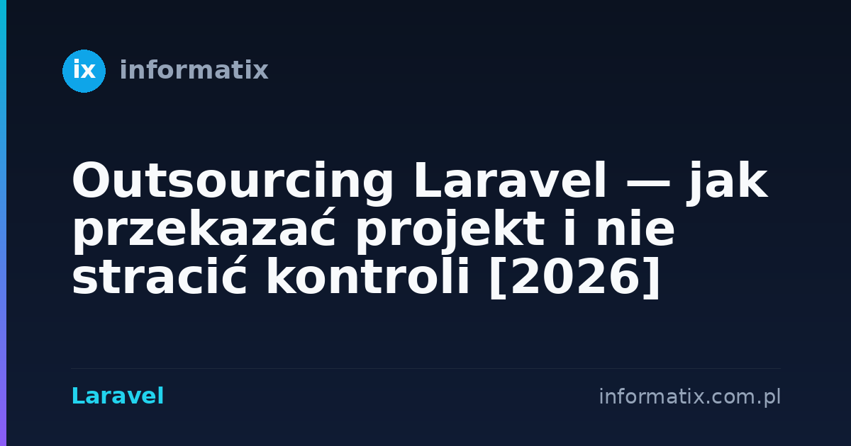 Outsourcing Laravel — jak przekazać projekt i nie stracić kontroli [2026]